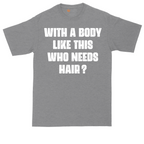 With a Body Like This Who Needs Hair | Mens Tall T-Shirt