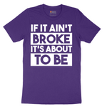 If It Ain't Broke It's About to Be - Mens T-Shirt - Sizes S - 6XL