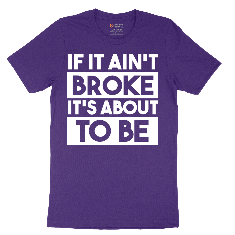 If It Ain't Broke It's About to Be - Mens T-Shirt - Sizes S - 6XL