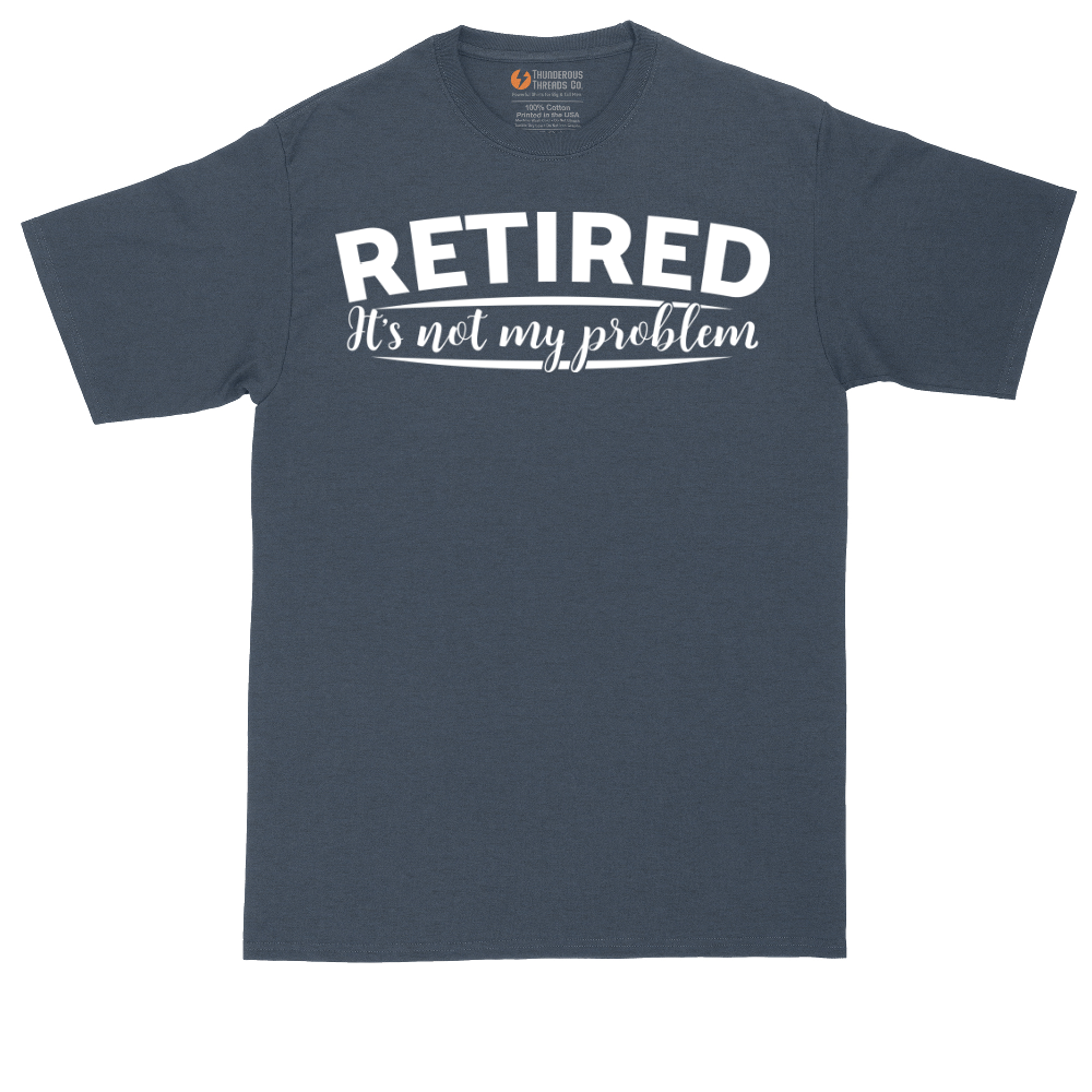 Retired Its Not My Problem | Mens Tall T-Shirt