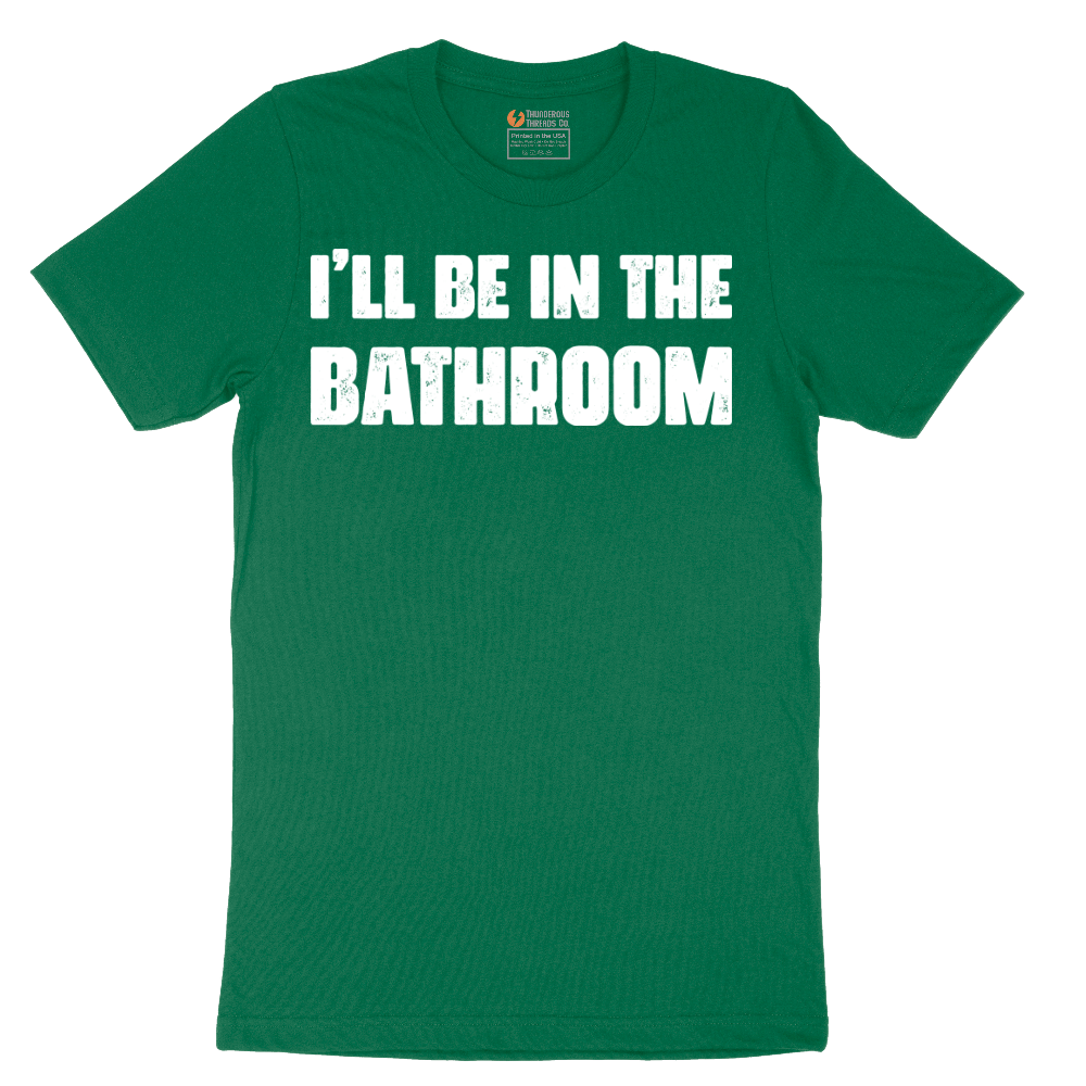 I'll Be in the Bathroom - Mens T-Shirt - Sizes S - 6XL