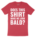 Does This Shirt Make Me Look Bald - Mens T-Shirt - Sizes S - 6XL
