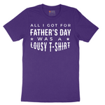 All I Got for Fathers Day Was a Lousy Shirt - Mens T-Shirt - Sizes S - 6XL