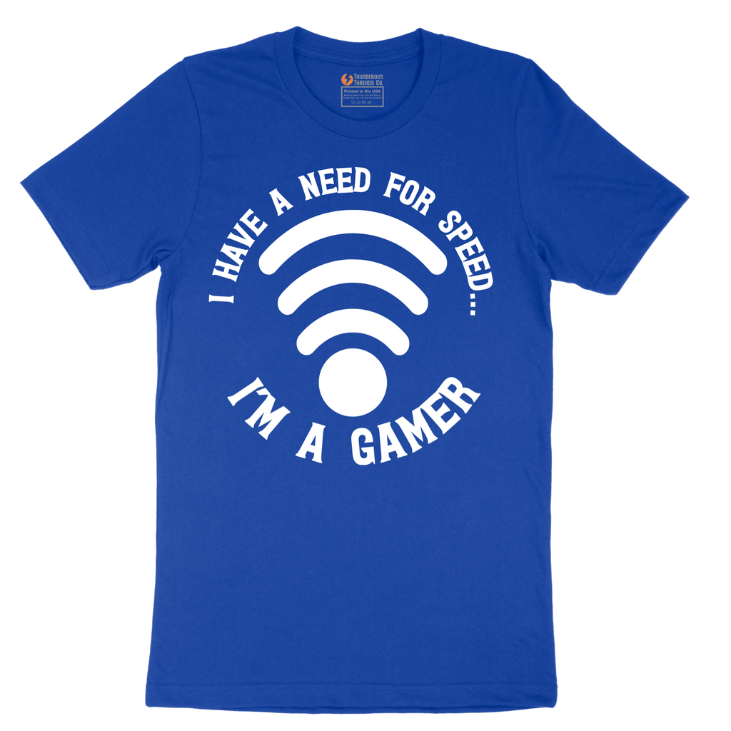 I Have a Need for Speed I'm a Gamer - Mens T-Shirt - Sizes S - 6XL