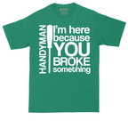 I'm Here Because You Broke Something | Mens Tall T-Shirt