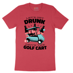 Lets Get Drunk and Drive the Golf Cart - Mens T-Shirt - Sizes S - 6XL