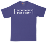 I Got Out of Bed for This | Mens Tall T-Shirt