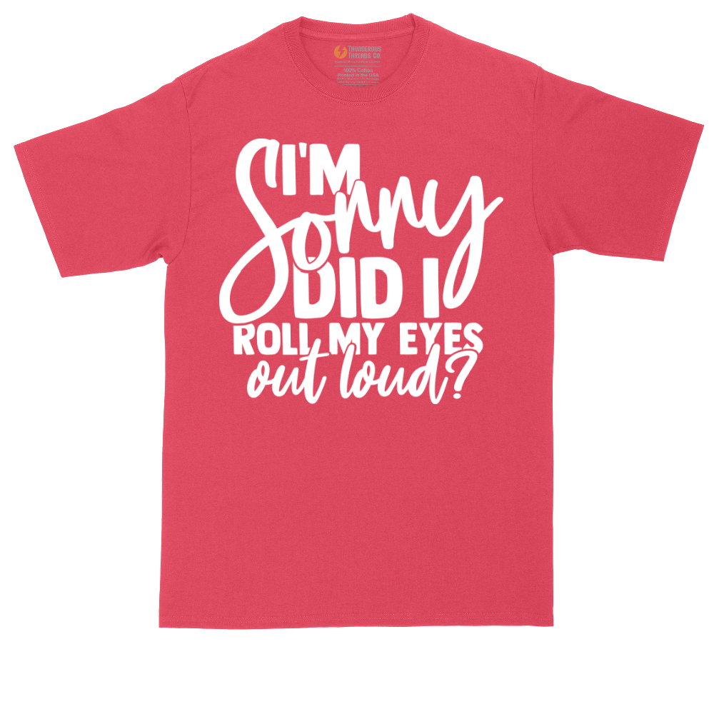 I'm Sorry Did I Roll My Eyes Out Loud Version 1 | Mens Tall T-Shirt