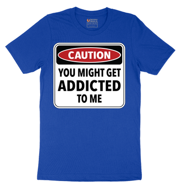 Caution You Might Get Addicted to Me - Mens T-Shirt - Sizes S - 6XL
