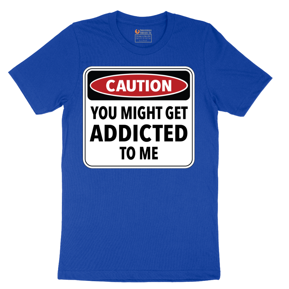 Caution You Might Get Addicted to Me - Mens T-Shirt - Sizes S - 6XL