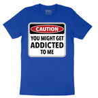 Caution You Might Get Addicted to Me - Mens T-Shirt - Sizes S - 6XL
