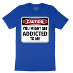 Caution You Might Get Addicted to Me - Mens T-Shirt - Sizes S - 6XL