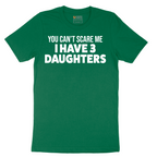 You Can't Scare Me I Have 3 Daughters - Mens T-Shirt - Sizes S - 6XL