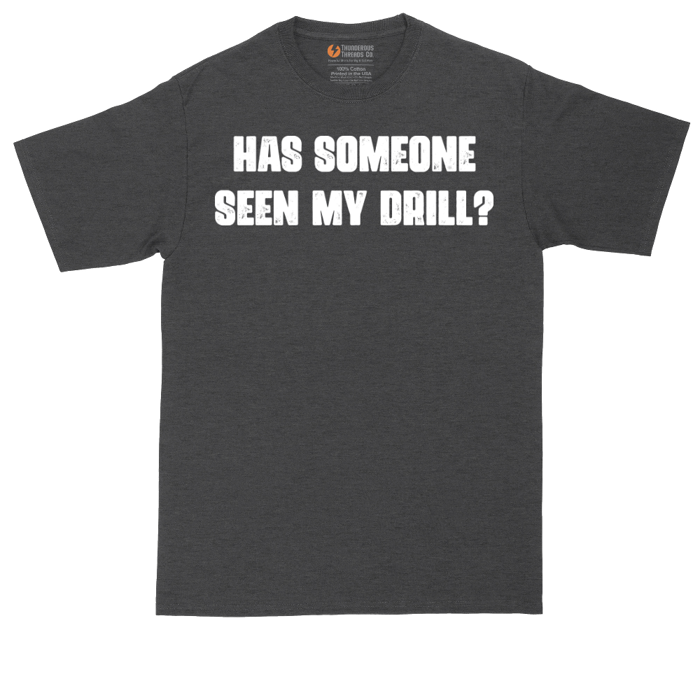 Has Someone Seen My Drill | Mens Tall T-Shirt