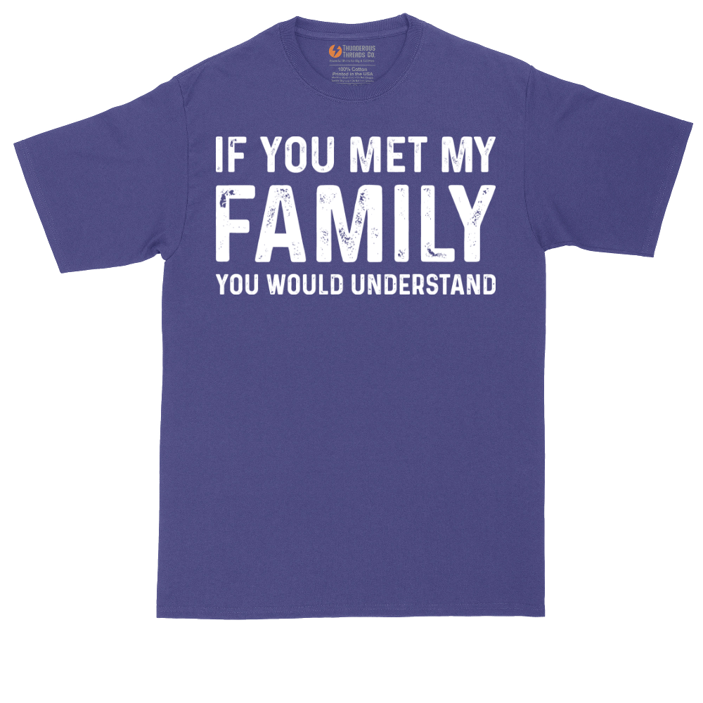 If You Met My Family You Would Understand | Mens Tall T-Shirt