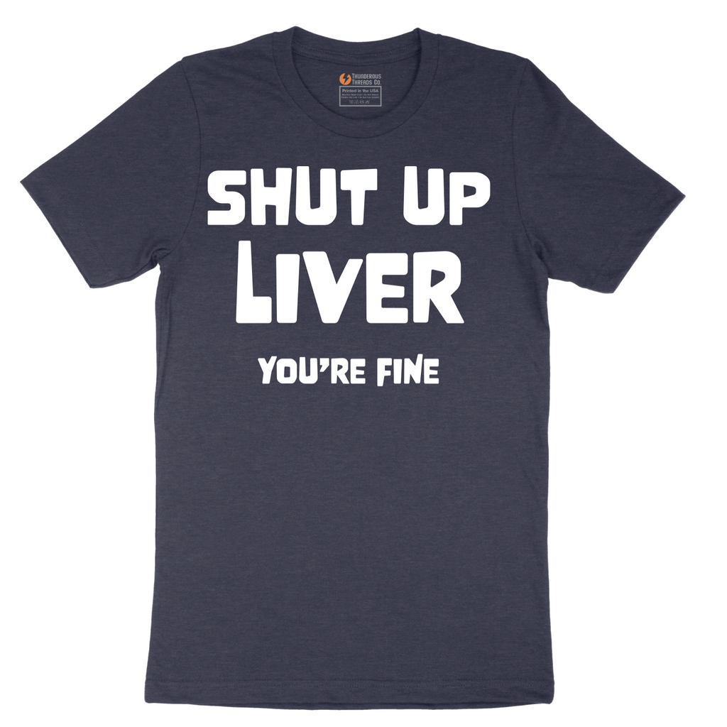 Shut Up Liver Your Fine - Mens T-Shirt - Sizes S - 6XL