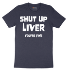 Shut Up Liver Your Fine - Mens T-Shirt - Sizes S - 6XL