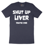 Shut Up Liver Your Fine - Mens T-Shirt - Sizes S - 6XL