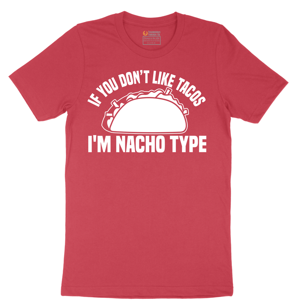 If You Don't Like Tacos I'm Nacho Type - Mens T-Shirt - Sizes S - 6XL