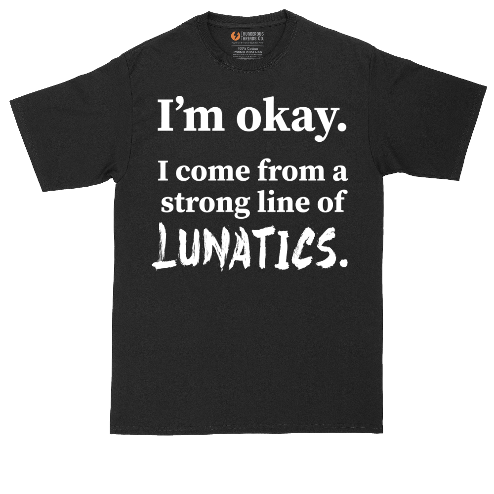 I'm Okay I Come From a Strong Line of Lunatics | Mens Tall T-Shirt