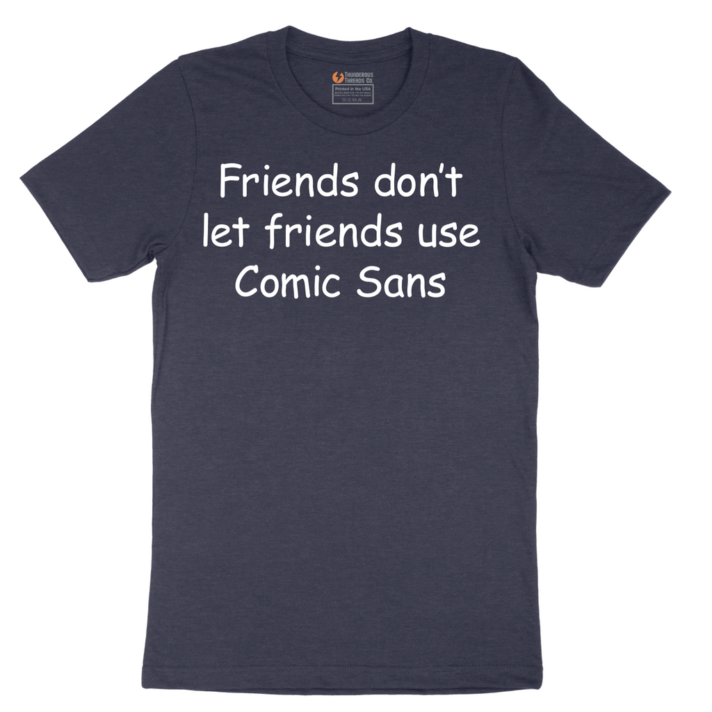 Friends Don't Let Friends Use Comic Sans - Mens T-Shirt - Sizes S - 6XL