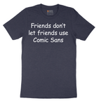 Friends Don't Let Friends Use Comic Sans - Mens T-Shirt - Sizes S - 6XL