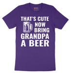 That's Cute Now Bring Grandpa a Beer - Mens T-Shirt - Sizes S - 6XL