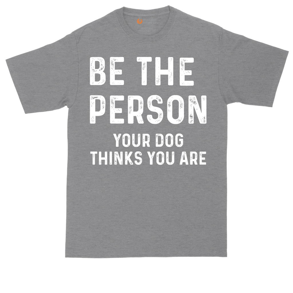 Be the Person Your Dog Thinks You Are | Mens Tall T-Shirt