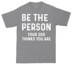 Be the Person Your Dog Thinks You Are | Mens Tall T-Shirt