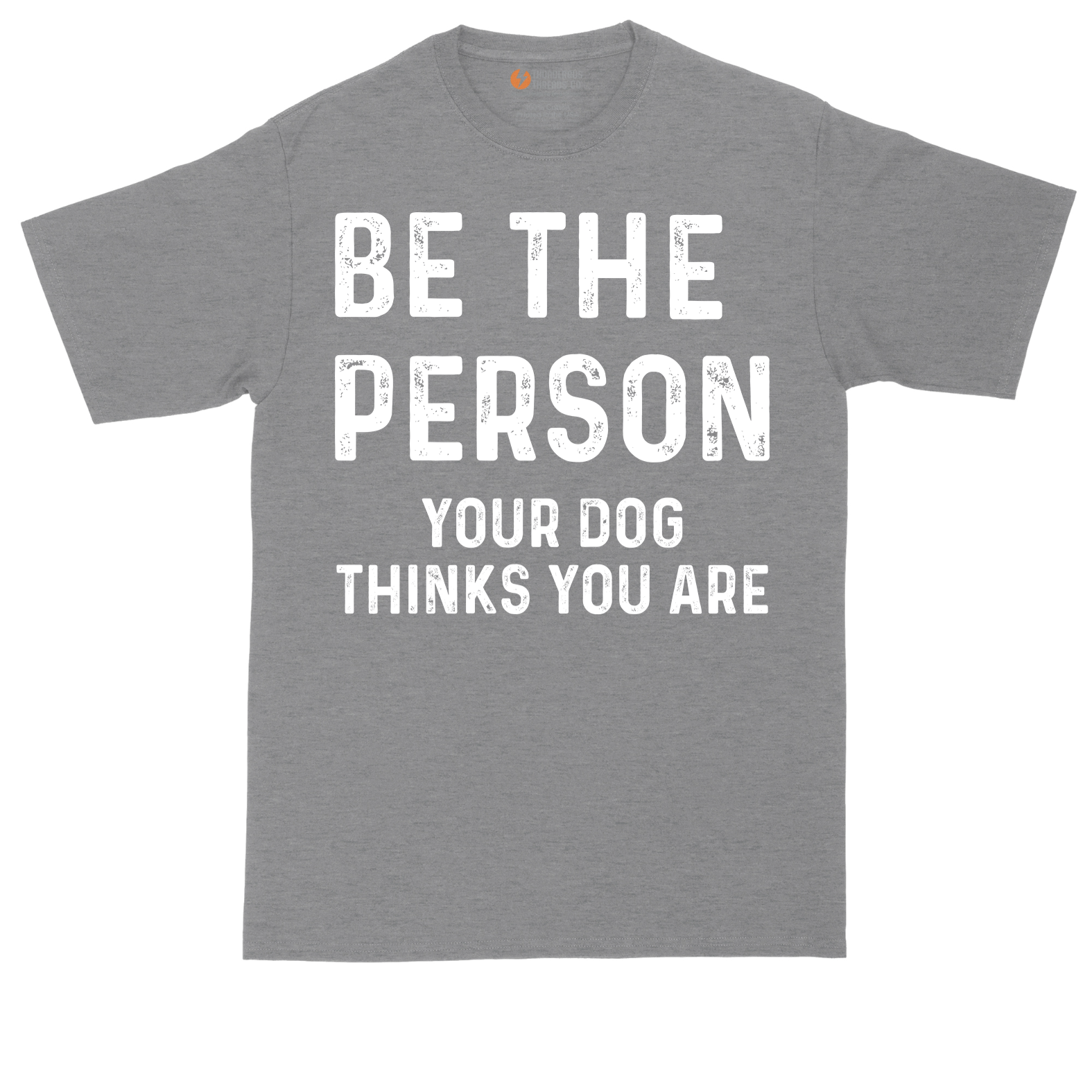 Be the Person Your Dog Thinks You Are | Mens Tall T-Shirt