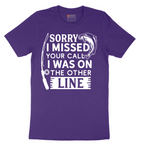 Sorry I Missed Your Call I Was on the Other Line - Mens T-Shirt - Sizes S - 6XL