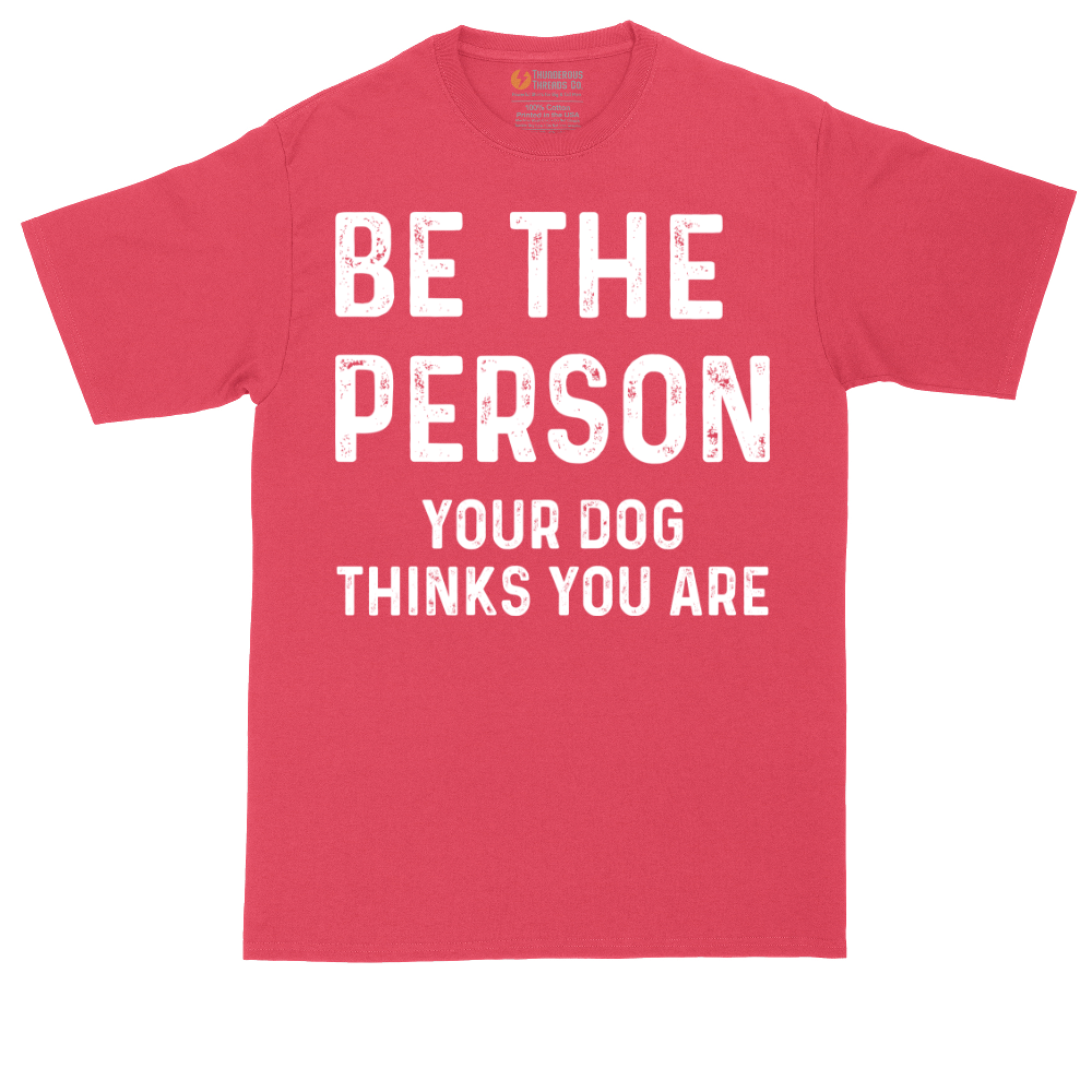 Be the Person Your Dog Thinks You Are | Mens Tall T-Shirt