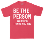 Be the Person Your Dog Thinks You Are | Mens Tall T-Shirt