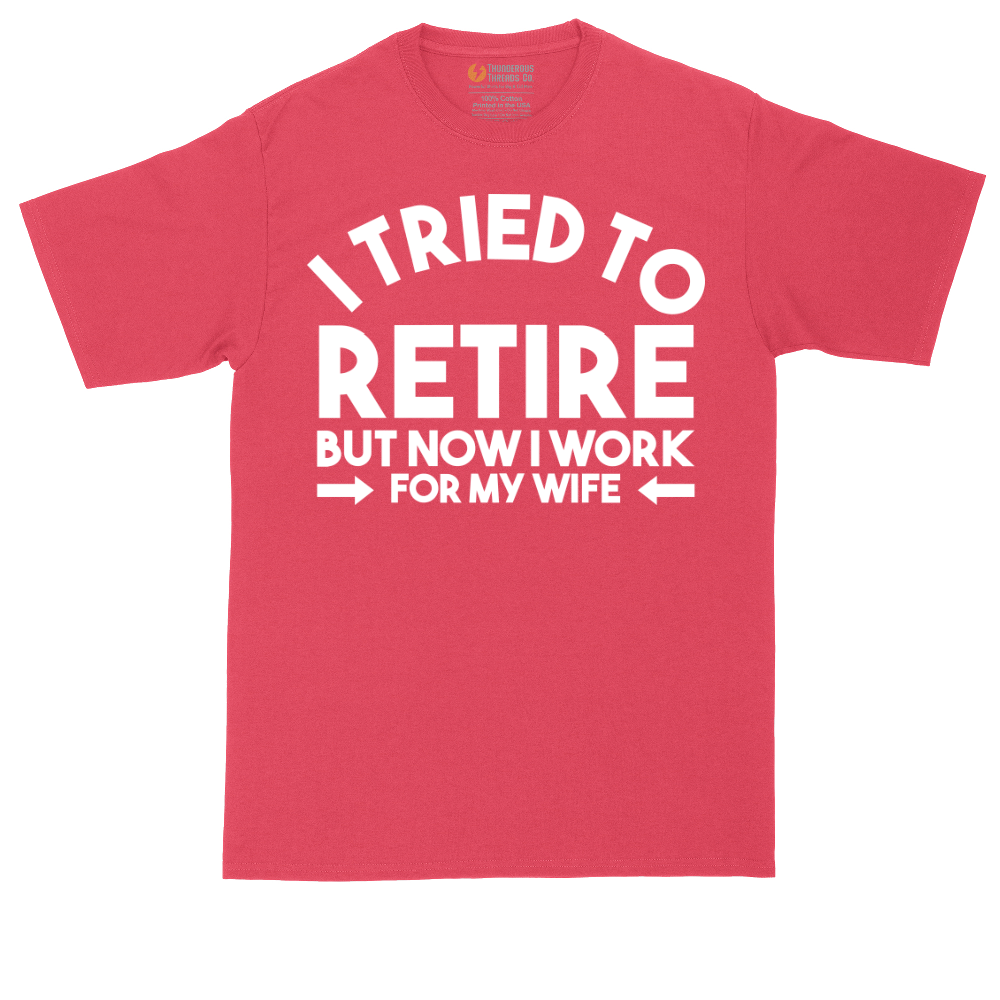I Tried to Retire Now I Work for My Wife | Mens Tall T-Shirt