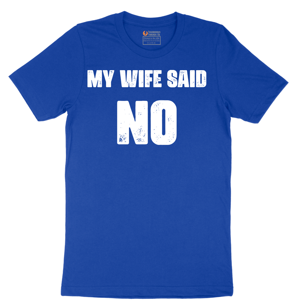 My Wife Said No - Mens T-Shirt - Sizes S - 6XL