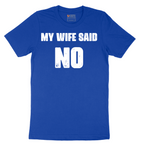 My Wife Said No - Mens T-Shirt - Sizes S - 6XL