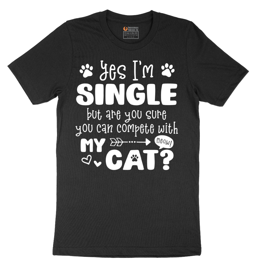 Yes I'm Single But are You Sure You Can Compete wit My Cat - Mens T-Shirt - Sizes S - 6XL