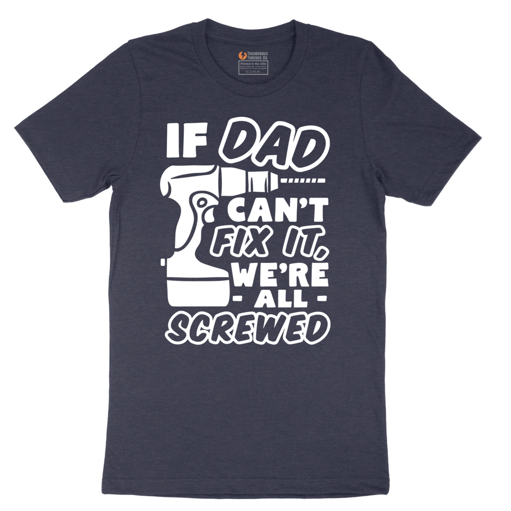 If Dad Can't Fix It Were all Screwed - Mens T-Shirt - Sizes S - 6XL