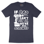 If Dad Can't Fix It Were all Screwed - Mens T-Shirt - Sizes S - 6XL