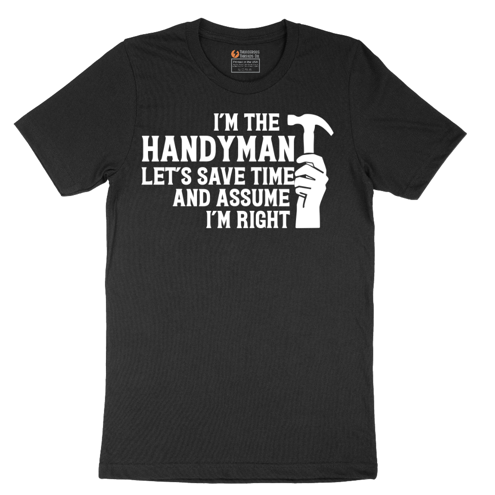 I'm the Handymand Lets Save Time and Assume I'm Right - Mens T-Shirt - Sizes S - 6XL
