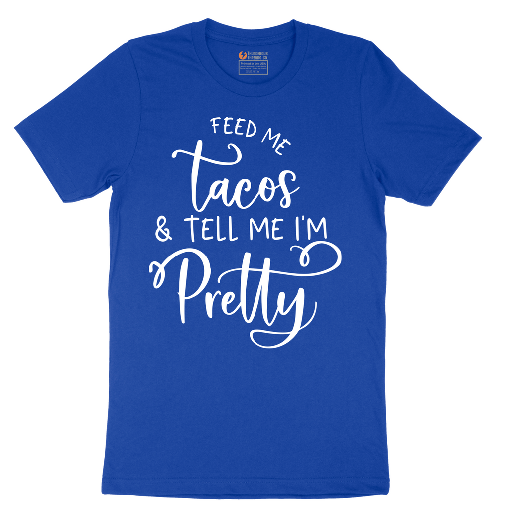Feed Me Tacos and Tell Me Im Pretty - Mens T-Shirt - Sizes S - 6XL