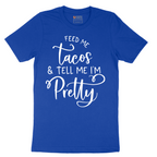 Feed Me Tacos and Tell Me Im Pretty - Mens T-Shirt - Sizes S - 6XL