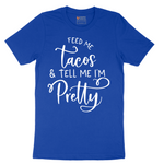 Feed Me Tacos and Tell Me Im Pretty - Mens T-Shirt - Sizes S - 6XL