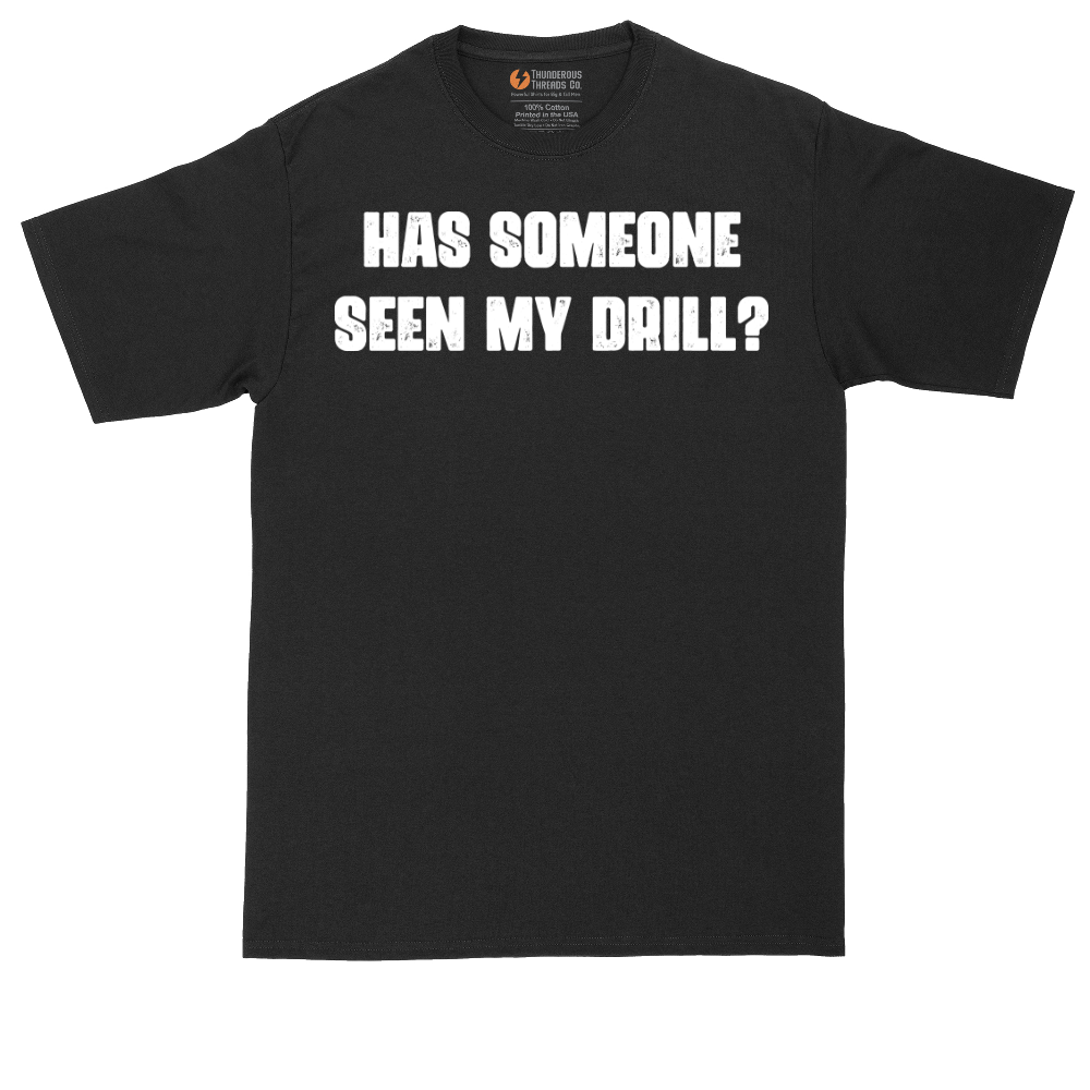 Has Someone Seen My Drill | Mens Tall T-Shirt