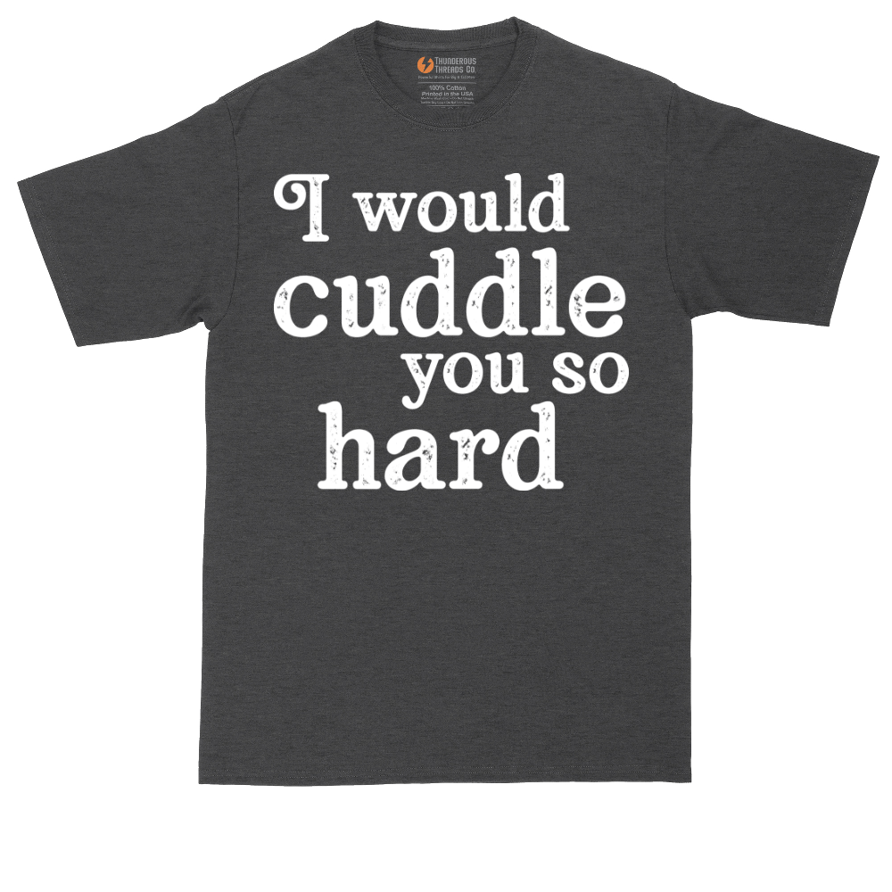 I Would Cuddle You So Hard | Mens Tall T-Shirt