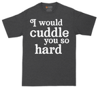 I Would Cuddle You So Hard | Mens Tall T-Shirt