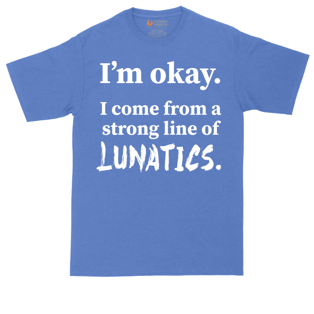 I'm Okay I Come From a Strong Line of Lunatics | Mens Tall T-Shirt