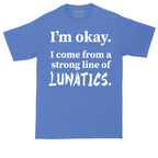 I'm Okay I Come From a Strong Line of Lunatics | Mens Tall T-Shirt