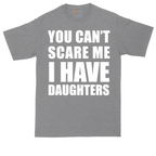 You Can't Scare Me I Have Daughters | Mens Tall T-Shirt