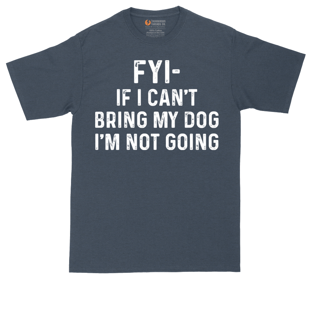 FYI If I Cant Bring My Dog Im Not Going | Mens Tall T-Shirt